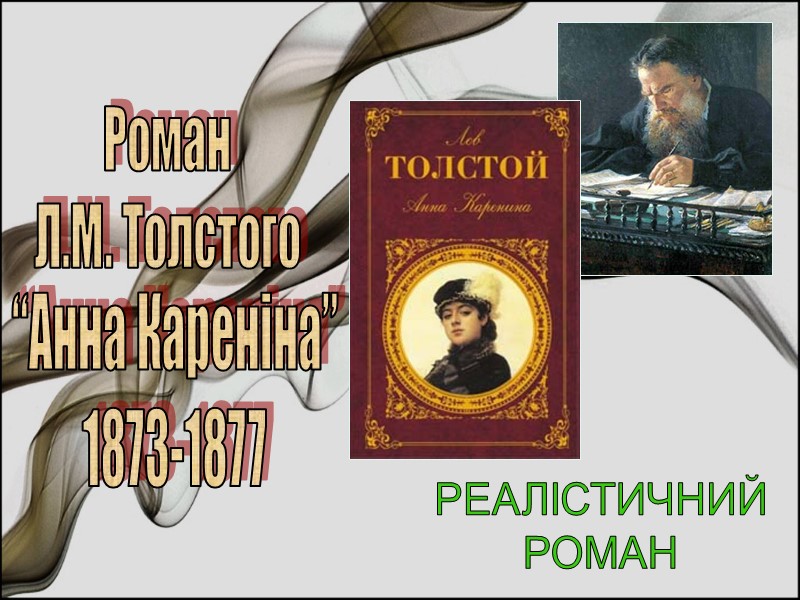 Роман Л.М. Толстого РЕАЛІСТИЧНИЙ РОМАН “Анна Кареніна” 1873-1877